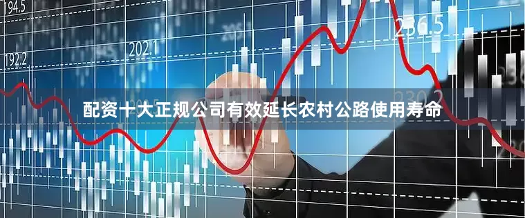 配资十大正规公司有效延长农村公路使用寿命