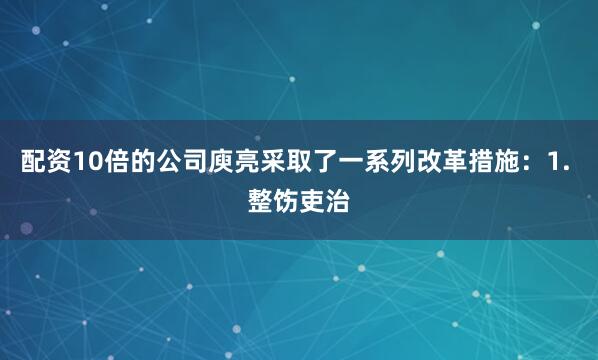 配资10倍的公司庾亮采取了一系列改革措施：1. 整饬吏治