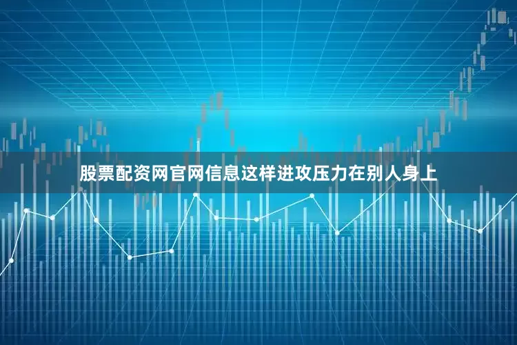 股票配资网官网信息这样进攻压力在别人身上