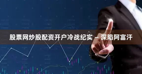 股票网炒股配资开户冷战纪实 — 深陷阿富汗